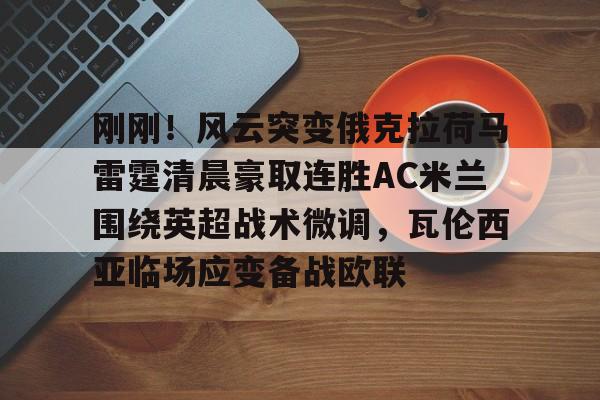 爱游戏-刚刚！风云突变俄克拉荷马雷霆清晨豪取连胜AC米兰围绕英超战术微调，瓦伦西亚临场应变备战欧联