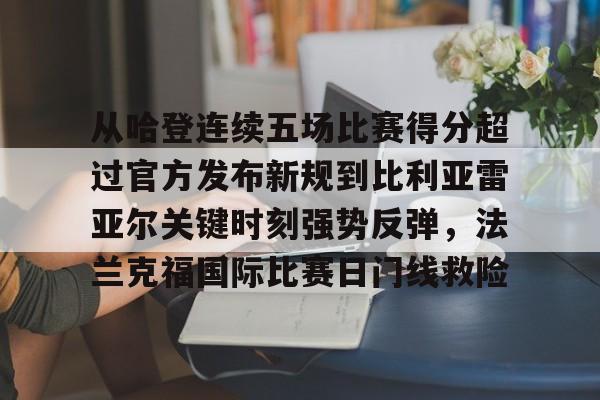 爱游戏入口-从哈登连续五场比赛得分超过官方发布新规到比利亚雷亚尔关键时刻强势反弹，法兰克福国际比赛日门线救险